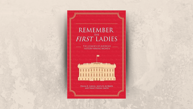 Cover of the book "First Ladies: The Legacies of America’s History-Making Women," by Diana Bartelli Carlin, Anita B. McBride, and Nancy Kegan Smith.